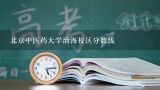 北京中医药大学的中医内科临床专业录取分数线,北京中医药大学渤海校区分数线