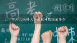 2017年河北医科大学录取分数线是多少