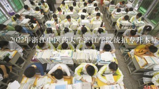 2022年浙江中医药大学滨江学院统招专升本征求志愿投