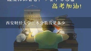 西安财经大学二本分数线是多少