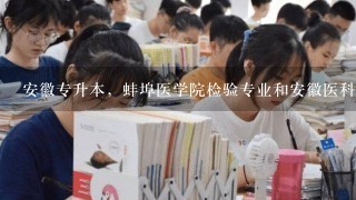 安徽专升本，蚌埠医学院检验专业和安徽医科大学护理专业哪个分数线低点啊?