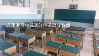 通化师范学院2021年录取分数线