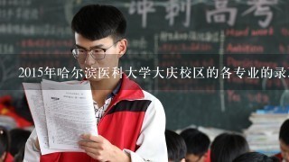 2015年哈尔滨医科大学大庆校区的各专业的录取人数