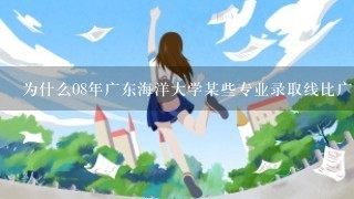 为什么08年广东海洋大学某些专业录取线比广东二本A最低分数控制线低?十万火急!!!!