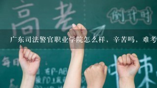 广东司法警官职业学院怎么样，辛苦吗，难考吗