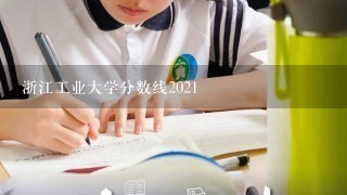 浙江工业大学分数线2021