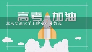 北京交通大学王牌专业分数线