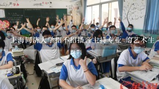 上海同济大学招不招播音主持专业 的艺术生 陕西的 文化课大概在多少分