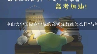 中山大学国际商学院的高考分数线怎么样?与岭南学院的比较?2010年在上海招的经济学专业是哪个学院的?