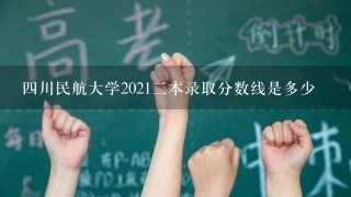 四川民航大学2021二本录取分数线是多少