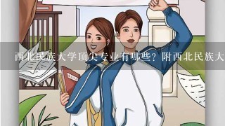 西北民族大学顶尖专业有哪些？附西北民族大学最牛专