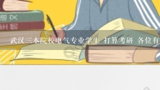 武汉三本院校电气专业学生 打算考研 各位有成功录取的学校 或者有什么竞争力不大的学校推荐吗 跪谢