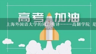 上海外国语大学的同声传译----高翻学院 是只有研究生吗？