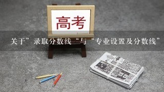 关于”录取分数线“与“专业设置及分数线”应该如何参考