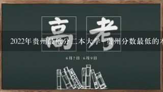 2022年贵州最低分二本大学-贵州分数最低的本科大学