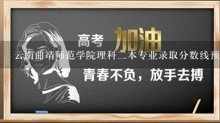 云南曲靖师范学院理科二本专业录取分数线预计为多少