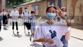 广西师范学院师园学院2019年的录取分数