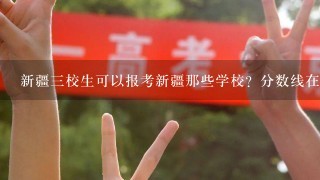 新疆三校生可以报考新疆那些学校？分数线在多少？幼师技能课考的话指哪两门。