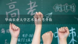 华南农业大学艺术类校考分数