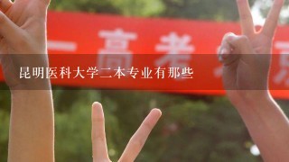 昆明医科大学二本专业有那些