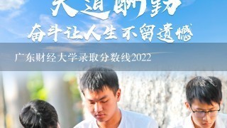 广东财经大学录取分数线2022