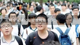 赤峰学院研究生分数线是多少？