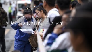 黑龙江380分理科能上什么大学