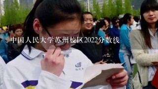 中国人民大学苏州校区2022分数线