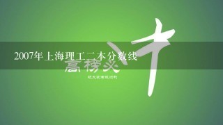 2007年上海理工二本分数线