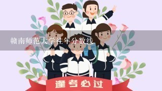 赣南师范大学往年分数线