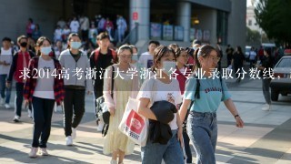 求2014高考浙江大学浙江各专业录取分数线，越详细越好！