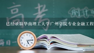 已经录取华南理工大学广州学院专业金融工程，要读多少年，是专科还是本科?