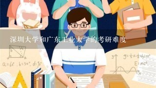 深圳大学和广东工业大学的考研难度