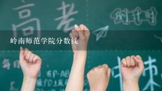 岭南师范学院分数线