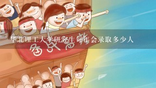 华北理工大学研究生每年会录取多少人