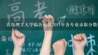 青岛理工大学临沂校区2011年各专业录取分数线