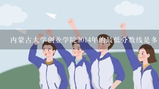 内蒙古大学创业学院2014年的最低分数线是多少