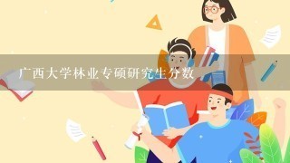 广西大学林业专硕研究生分数