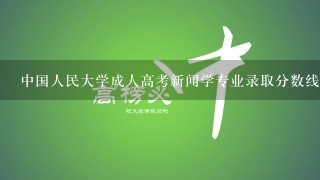 中国人民大学成人高考新闻学专业录取分数线是多少?