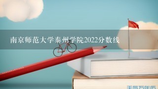 南京师范大学泰州学院2022分数线