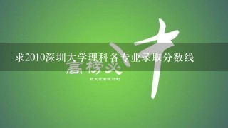 求2010深圳大学理科各专业录取分数线