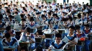 浙江高考位次在三万五千名左右可以报考那些大学的哪