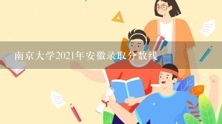 南京大学2021年安徽录取分数线