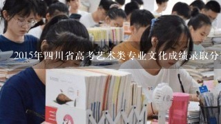 2015年四川省高考艺术类专业文化成绩录取分数线何时出