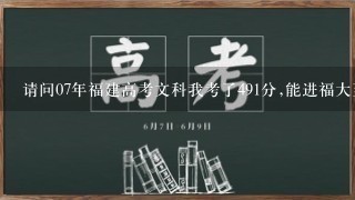 请问07年福建高考文科我考了491分,能进福大至诚学院吗?