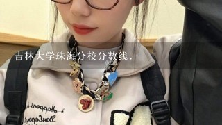 吉林大学珠海分校分数线.