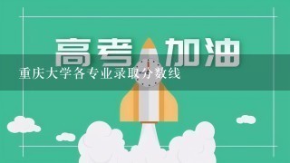 重庆大学各专业录取分数线