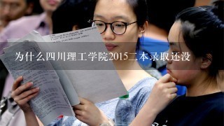 为什么四川理工学院2015二本录取还没