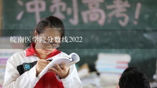 皖南医学院分数线2022