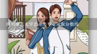 四川师范大学艺术类专业录取分数线